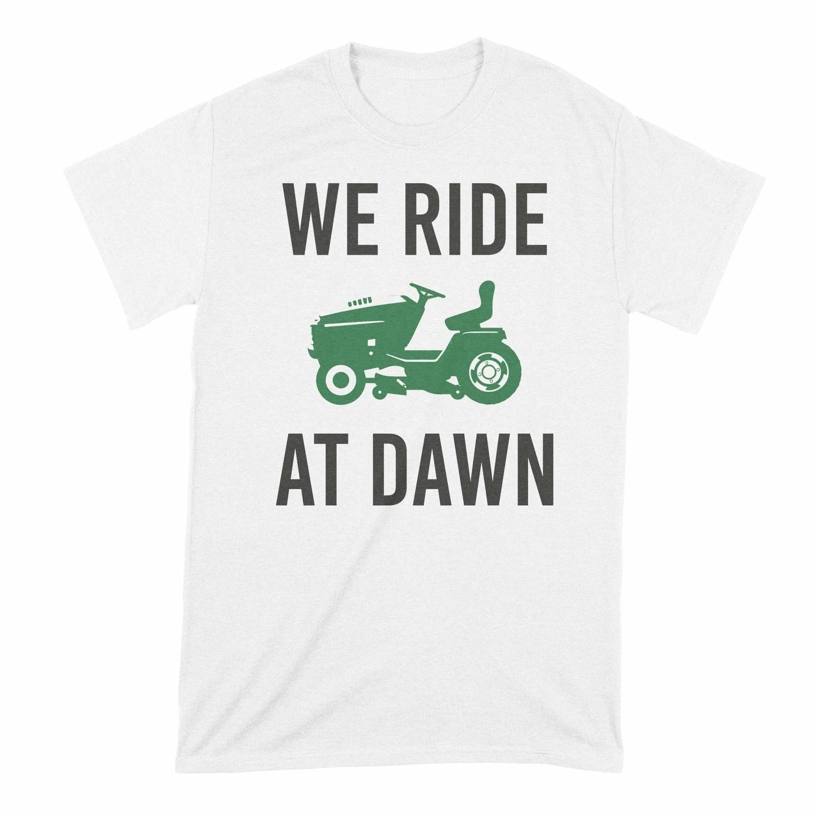 We Ride at Dawn Shirt Lawn Mower Funny Lawn Mowing Shirts S