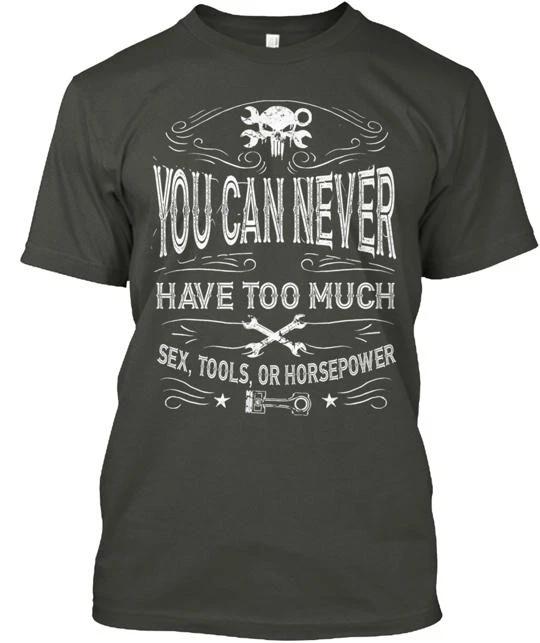 you Can Never Have Too Much Sex Tools Horsepower TTshirt Made USA Size S to 5XL M