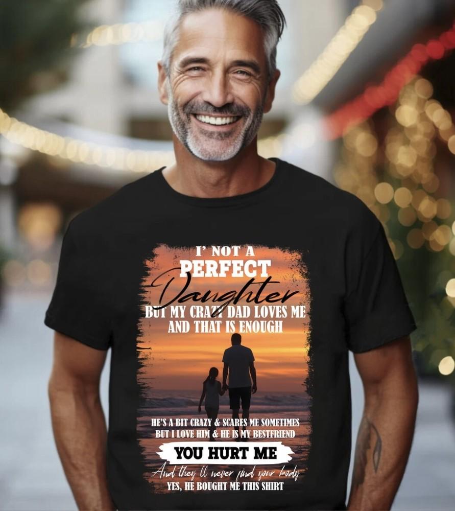 I’m Not A Perfect Daughter But My Crazy Dad Loves Shirt S-5XL, Gildan5000 Unisex T-Shirt S