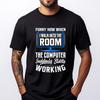 Funny How When I Walk Into The Room The Computer Graphic Shirts Luxury Clothes Men Camisetas Hombre Plus Size Korean