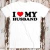 I Love My Husband Birthday Valentines Day Joke Best Seller T Shirt Music Retro Top Tee Gift Cool Unisex 8549