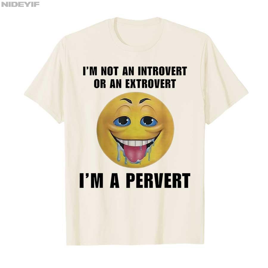 I'm Not An Introvert Or An Extrovert I'm A Pervert Meme T-shirt Men Women 100% Cotton T Shirts Short Sleeve Tops P415