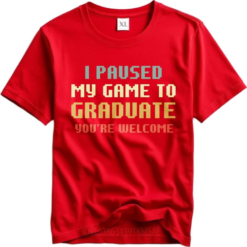 

Big Size Summer For Men Tshirt I Paused My Game To Graduate Youre Welcome Short Sleeve Soft Crew Neck Tshirt Male Teeshirt S