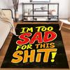 Bold Text Rug with "I'm Too Sad for This Shit" Quote Design Suitable for Use As an Anti-slip for Living Room Bedroom Sofas