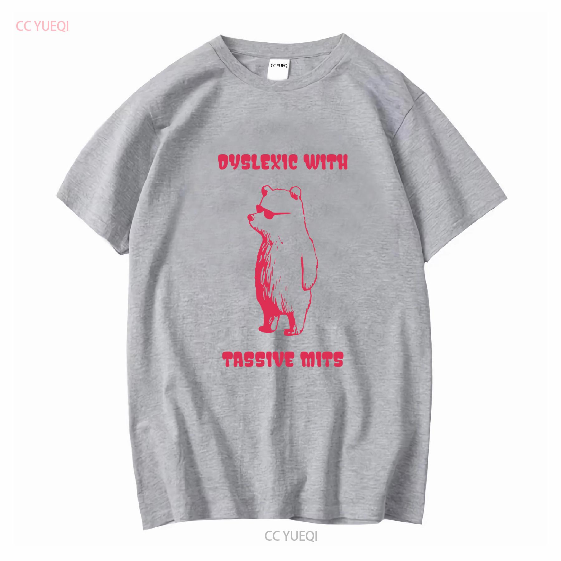 Dyslexic With Tassive Mits T Shirt Funny Massive Bear Dyslexia long or short sleeves vintage Washed graphic Soft fashion S