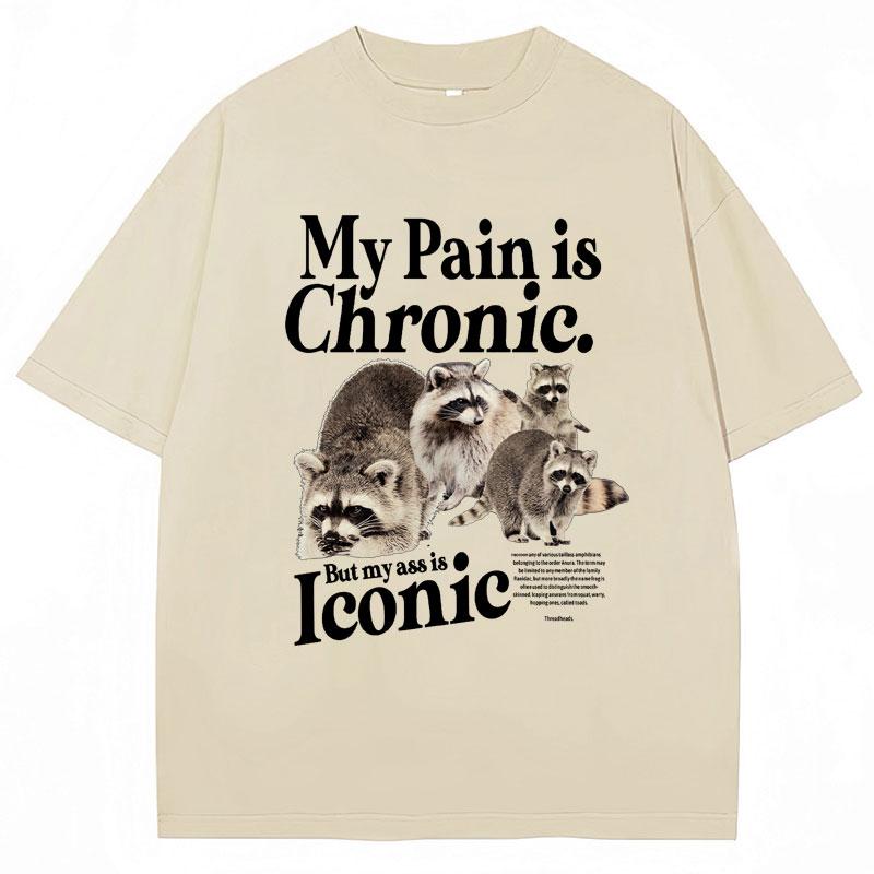 Funny Raccoon Meme T Shirt My Pain Is Chronic But My Ass Is Iconic Print Tees Men Women Fashion Casual Pure Loose T-Shirt