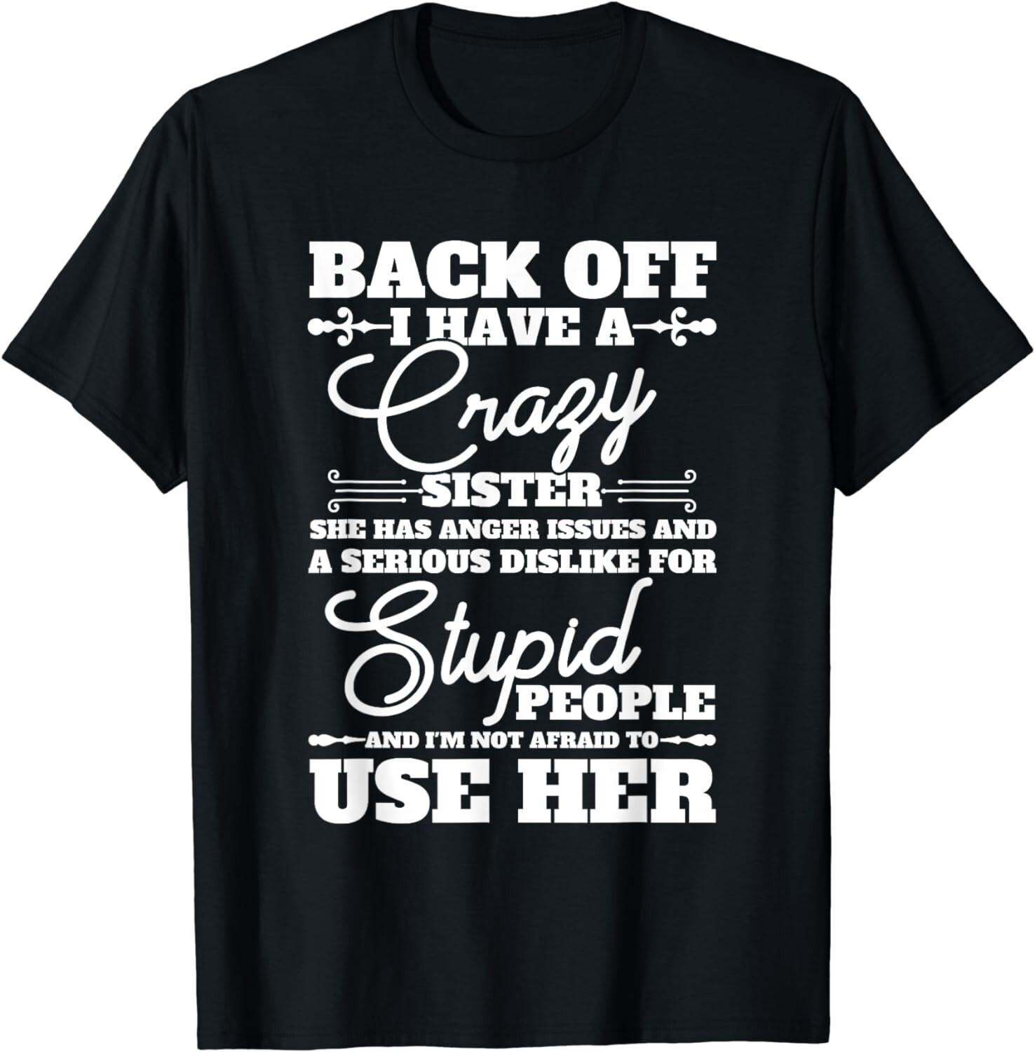 Back Off I Have A Crazy Sister Funny Quote Humor Sarcasm Gift Unisex T-Shirt S разноцветный