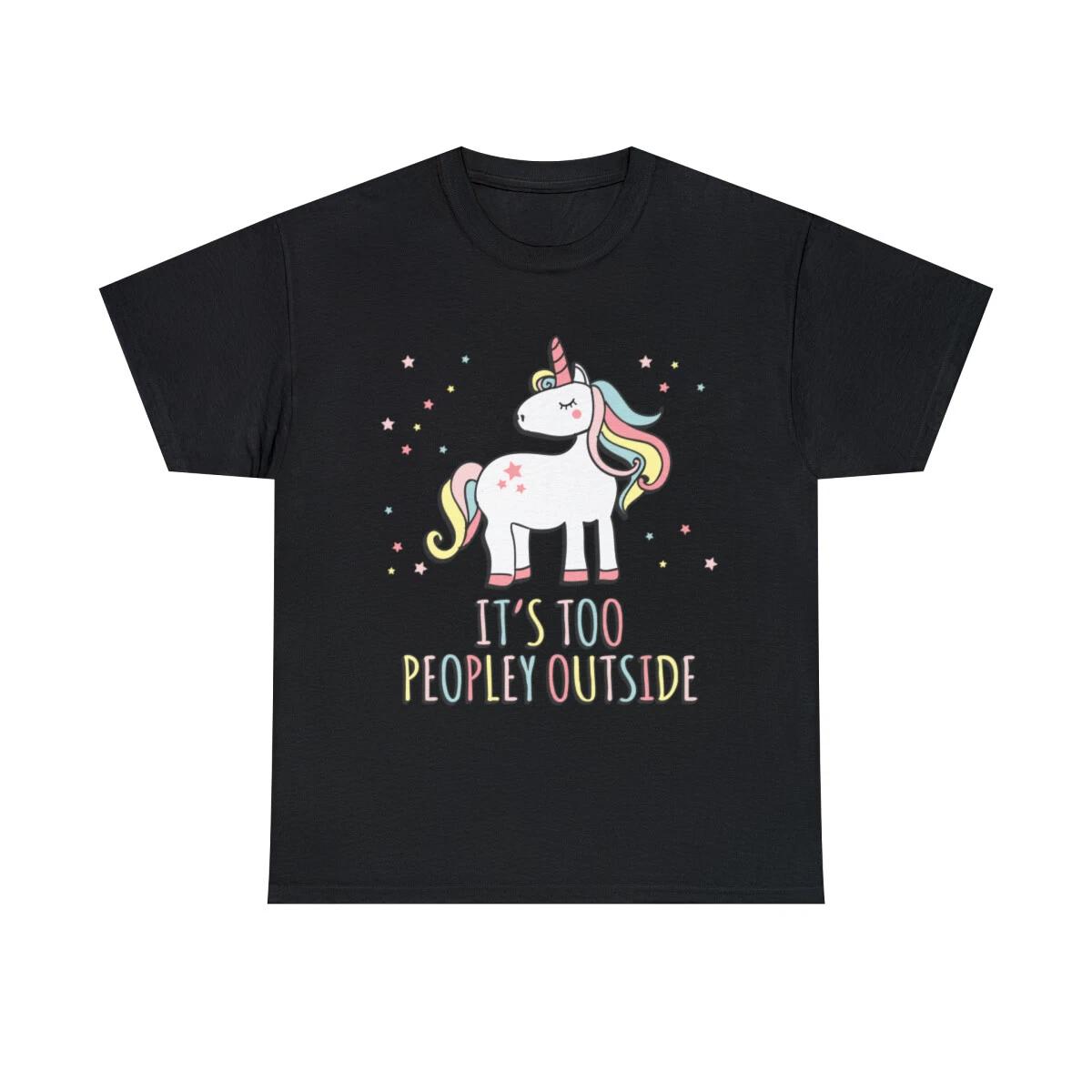 It s Too Peopley Outside Unicorn Graphic Tee Shirt, S-5XL 3XL