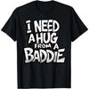I Need A Hug From A Baddie Funny Unisex Unisex Tshirt Funny Tee