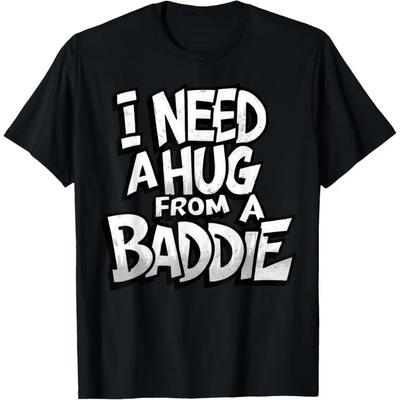 I Need A Hug From A Baddie Funny Unisex Unisex Tshirt Funny Tee