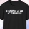 Don't Make Me Use My Mom Voice Shirt, Gift for Mom, Mom Shirt