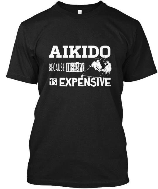 Aikido Therapy - Because Is Expensive T shirt Made in the USA Size S to 5XL M