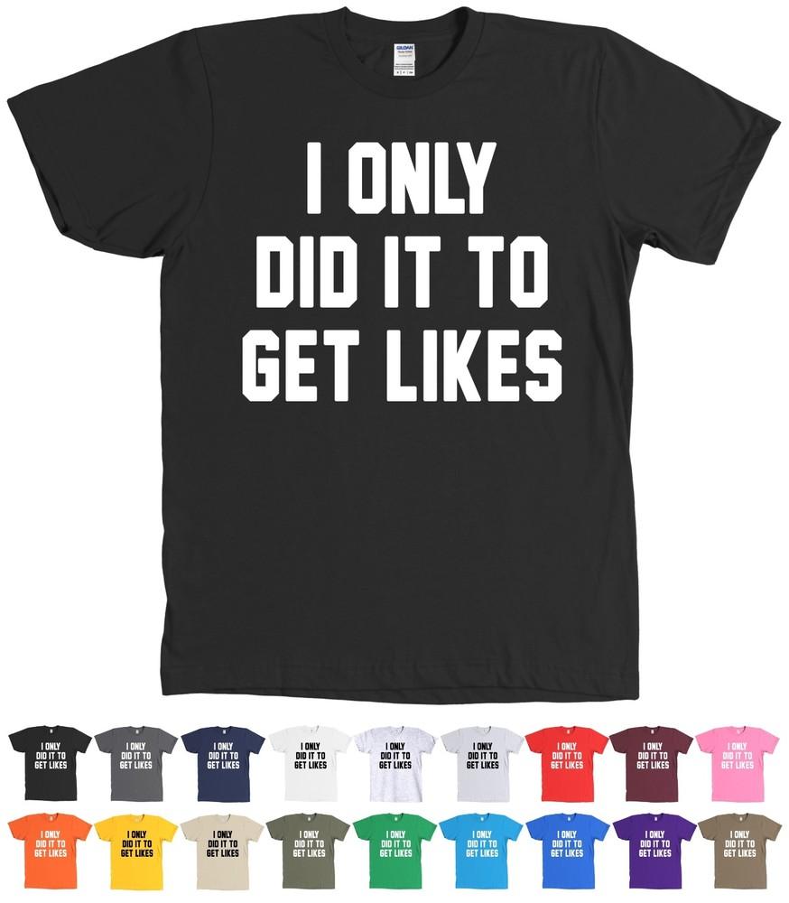 I Only Did It To Get Likes   Tee - NEW Unisex T-Shirt S