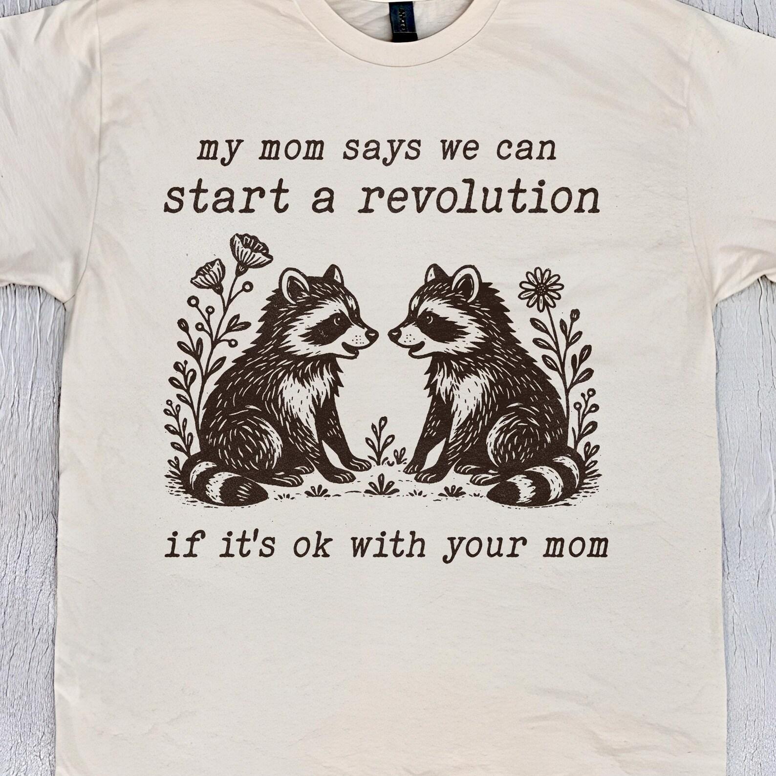 My Mom Says We Can Start A Revolution T-Shirt , Political Activist Shirt, Funny Feminist Gifts Tee, Feral Cute Raccoon Meme Tshirt S