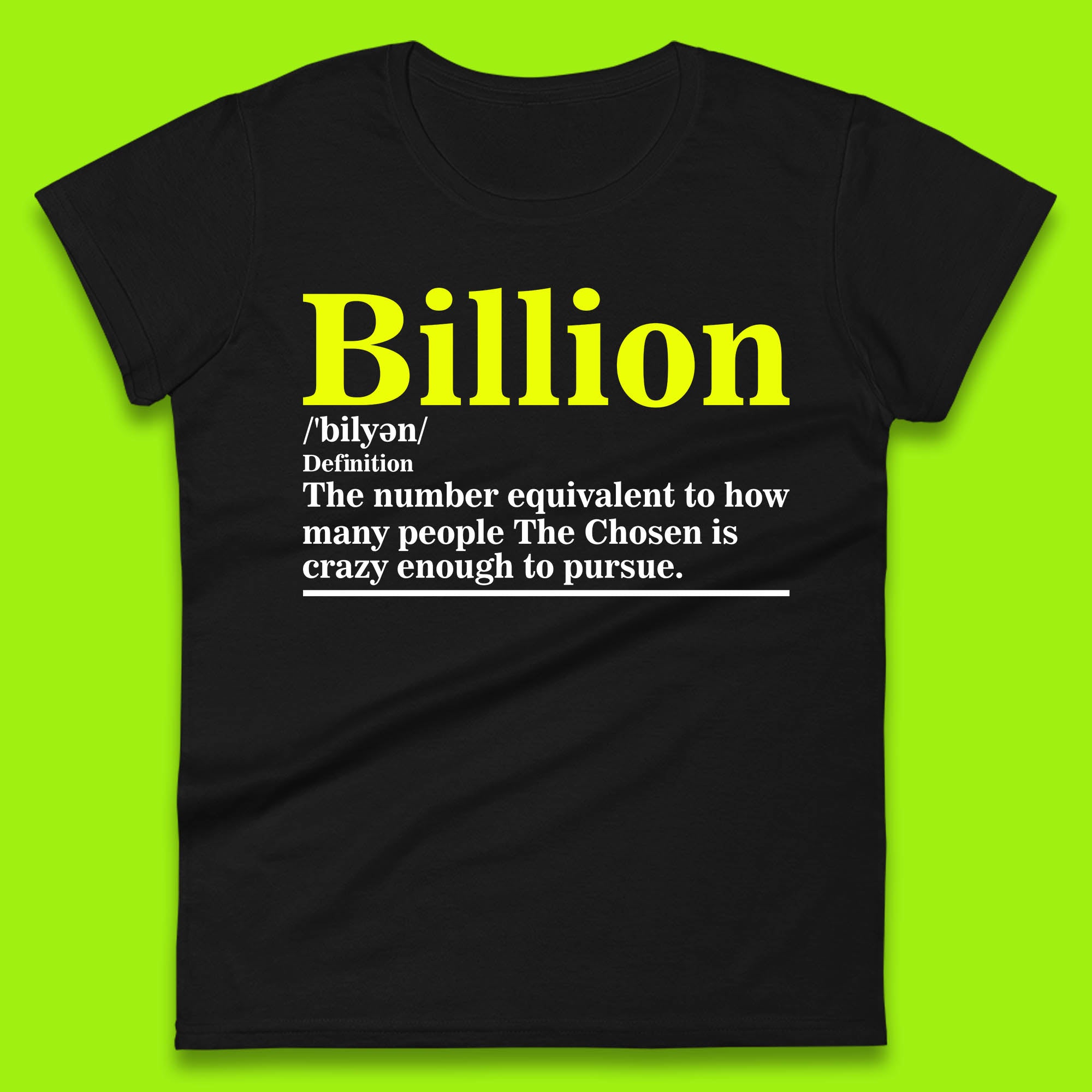 

Billion Definition The Number Equivalent To How Many People The Chosen Is Crazy Enough To Pursue Womens Tee T Shirt Mens Tops Unisex Top 3XL
