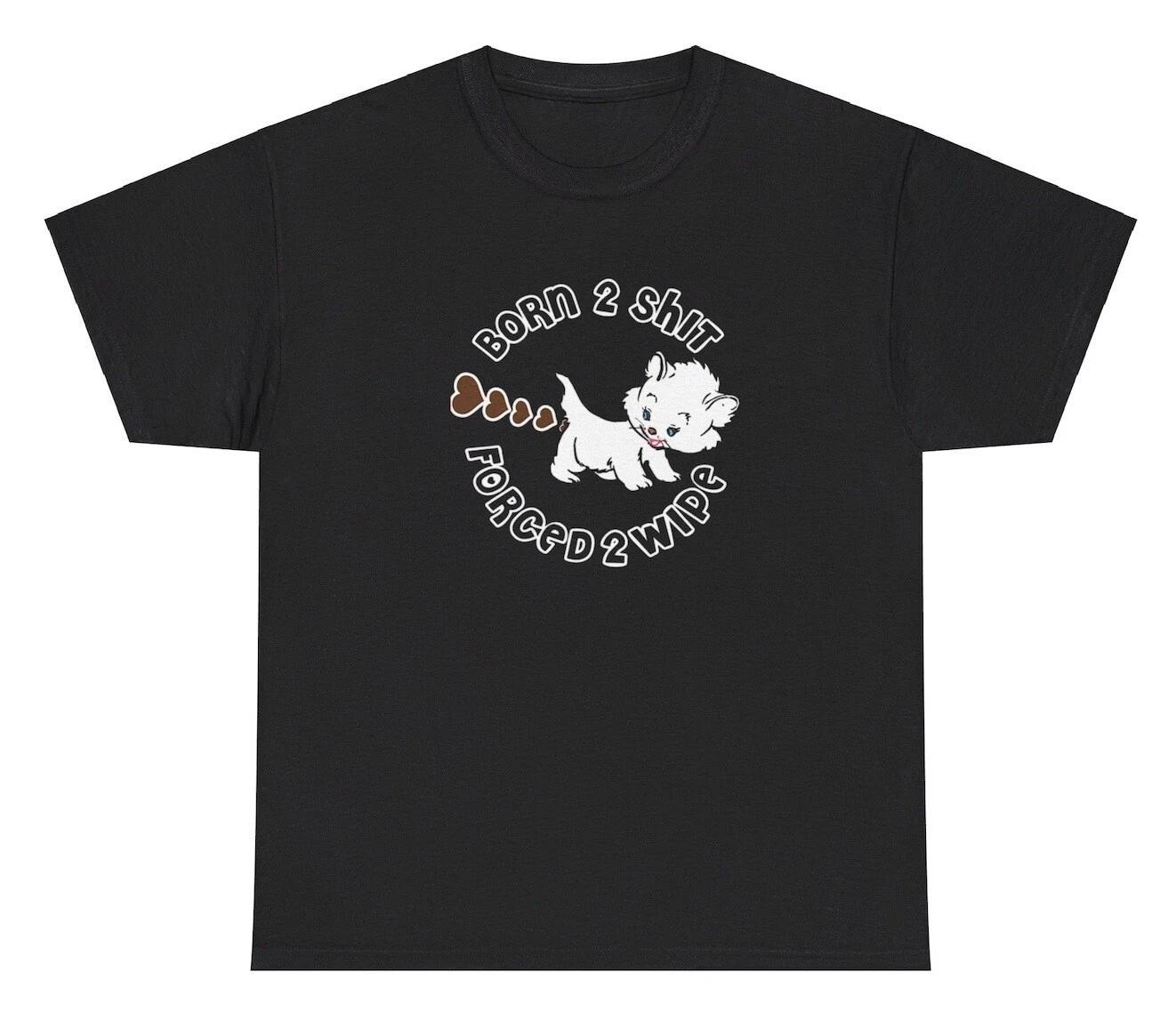 

Born To Sh*t Forced To Wipe T Shirt Funny Weird Poop Cursed Humor Dank Meme Tee XL