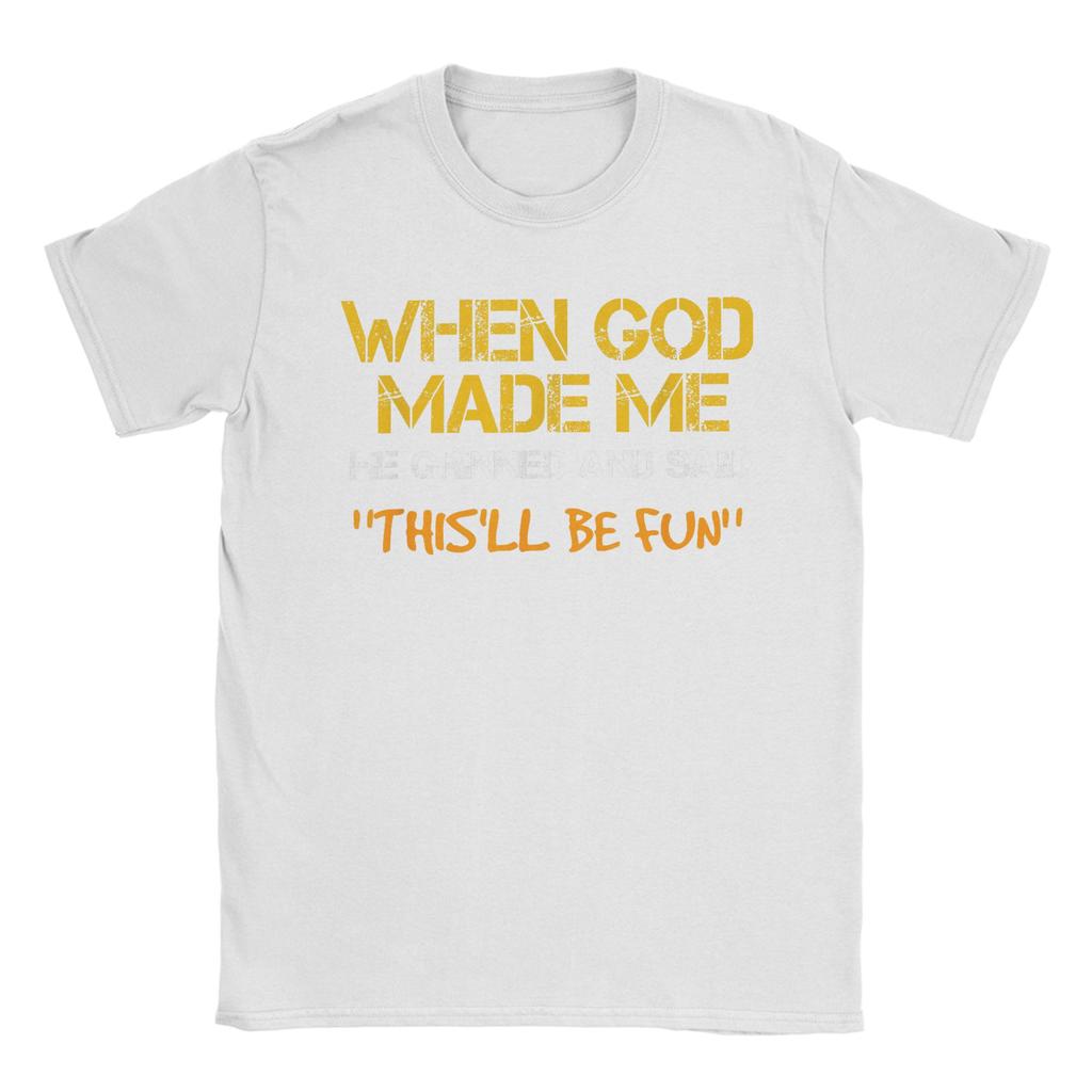 Men TShirt When God Made Me He Grinned and Said Funny Sarcastic Saying Amazing 100 Cotton Tees Short Sleeve T Shirt Tops