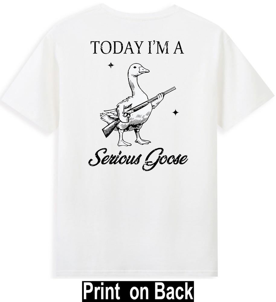 Today Im A Serious Goose Funny Goose Meme (Print On Back) Unisexs Tshirt S