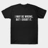 Asiatische Größe Herren Schwarz Print T-Shirt Ich mag falsch liegen, aber ich bezweifle es No-Cut Print Baumwolle T-Shirt