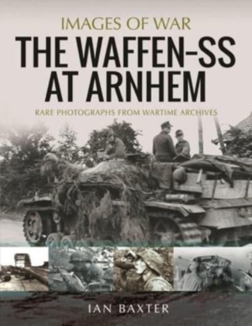 Kniha The Waffen SS At Arnhem : Rare Photographs from Wartime Archives