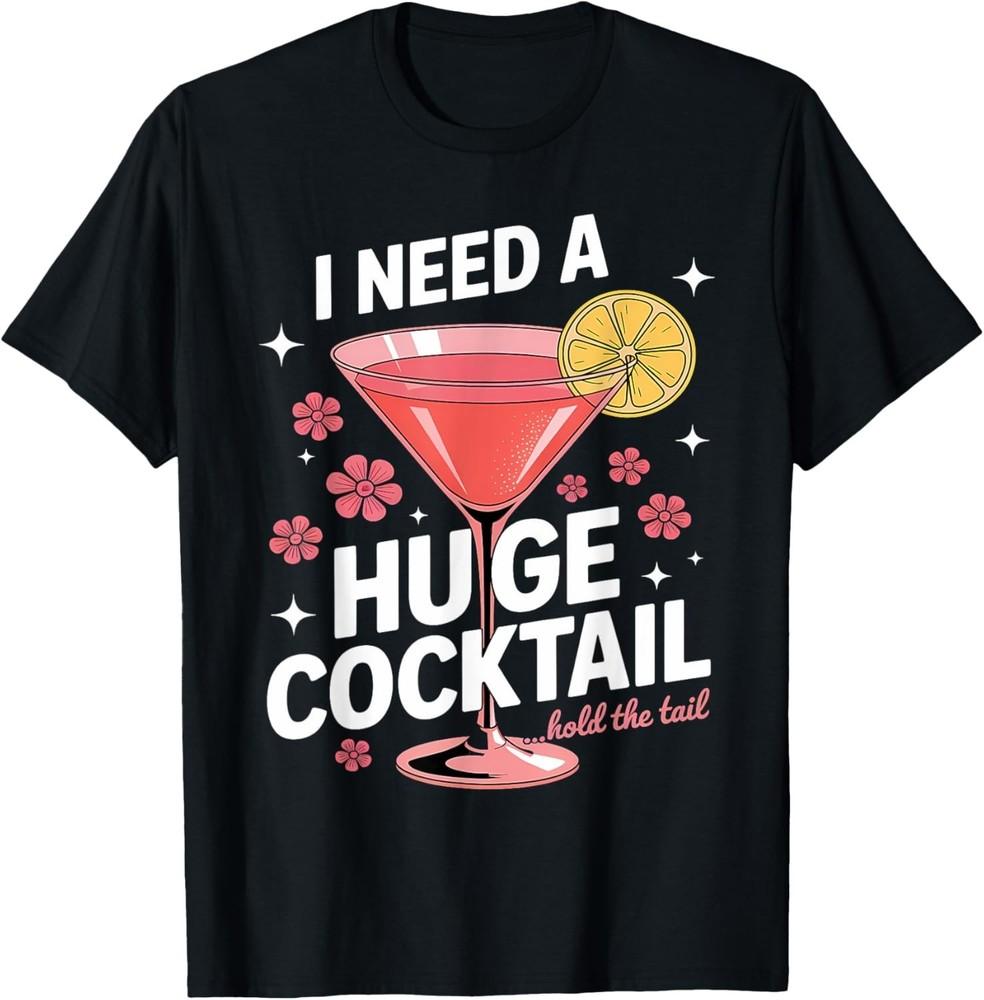 

I Need A Huge Cocktail Funny Adult Humor Party Cocktail T-Shirt unisex T-Shirt S