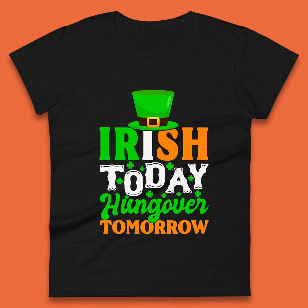 Irish Today Hungover Tomorrow Womens T-Shirt Mens Tops Tees Unisex