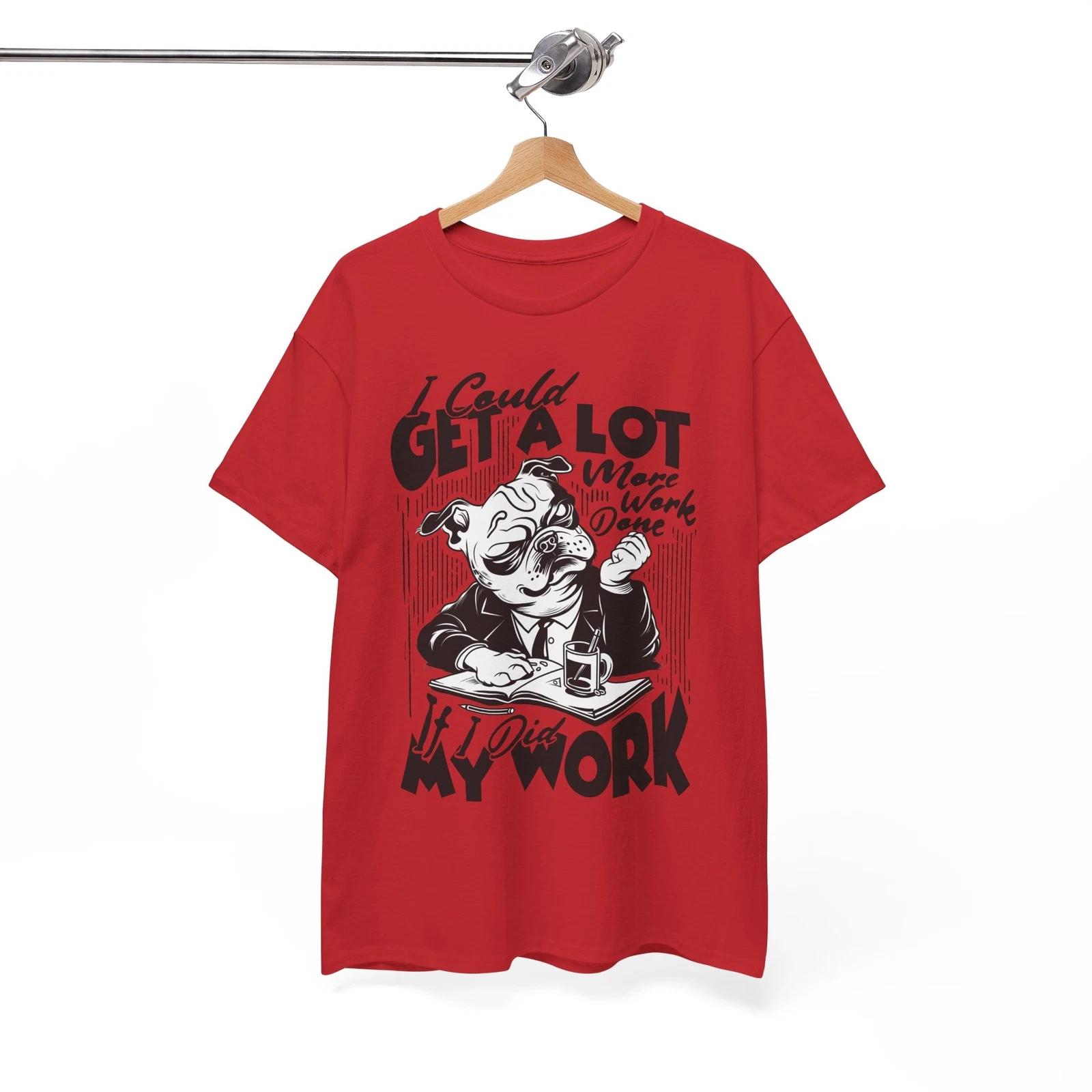 

Sassy T-Shirt - I Could Get A Lot More Work Done If I Did My Work Shirt S