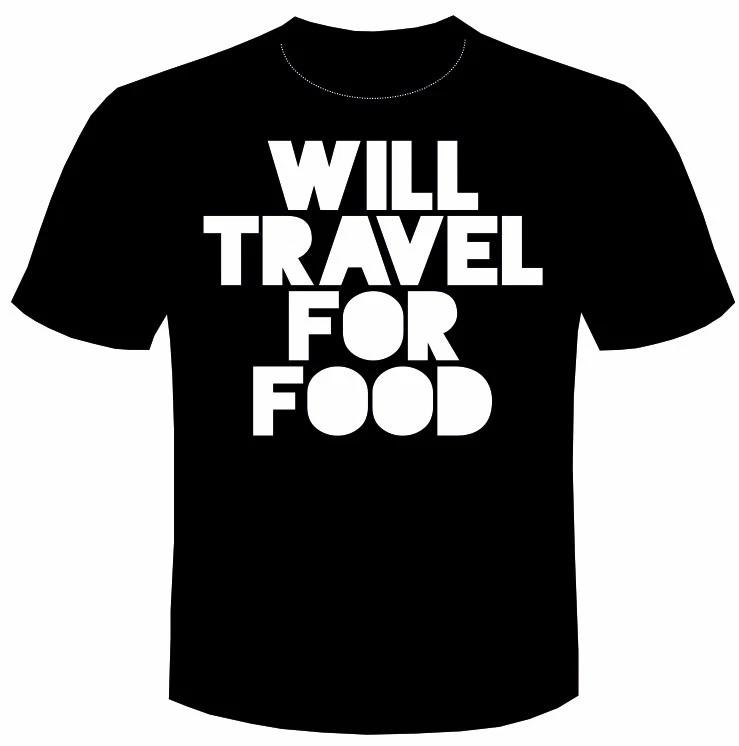 WILL TRAVEL FOR FOOD t-shirt Funny tee T SHIRT mens tee joke comedy slogan 4XL