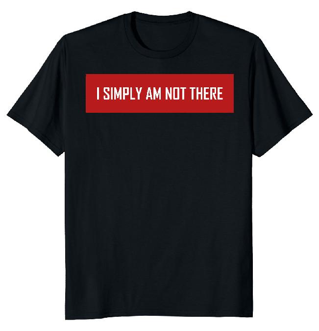 NEW LIMITED I Simply Am Not There Classic Novelty Tee XXXL