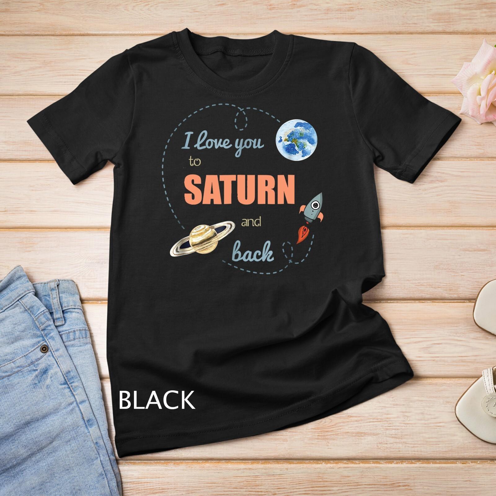 I Love You To Saturn And Back Shirt Astronomy Shirt Unisex T-Shirt Mens Womens Tees Top S