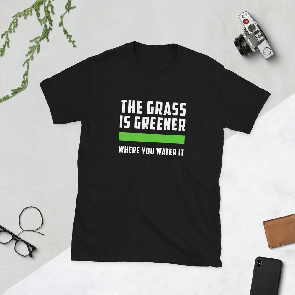 The grass is greener where you water it, motivational 3XL