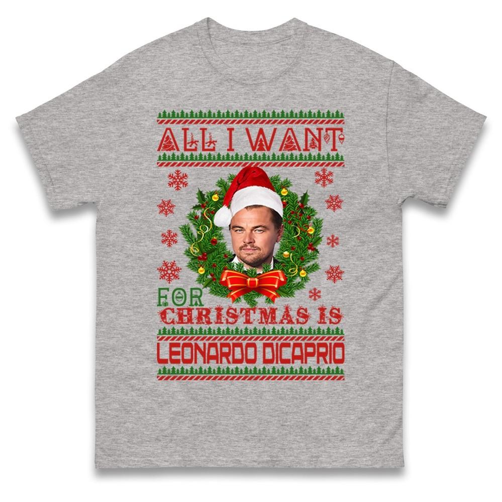 All I Want For Christmas Is Leonardo Dicaprio T Shirt Xmas Hooded Tee Shirt Top