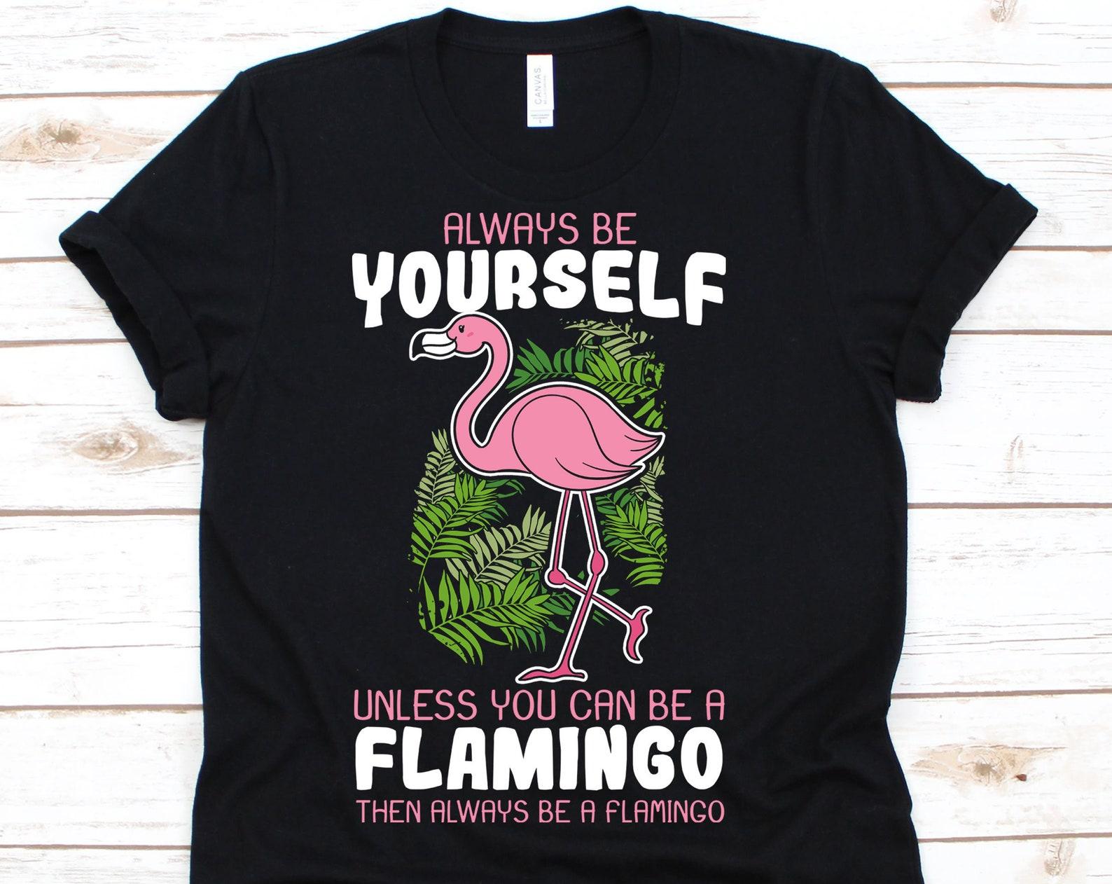 Always Be Yourself Unless You Can Be A Flamingo T-Shirt, Flamingo Party, Pink Flamingo, Flamingo Tshirt, Flamingo Lover S