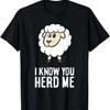 Sheep - I Know You Herd Me Funny Sheep T-Shirt