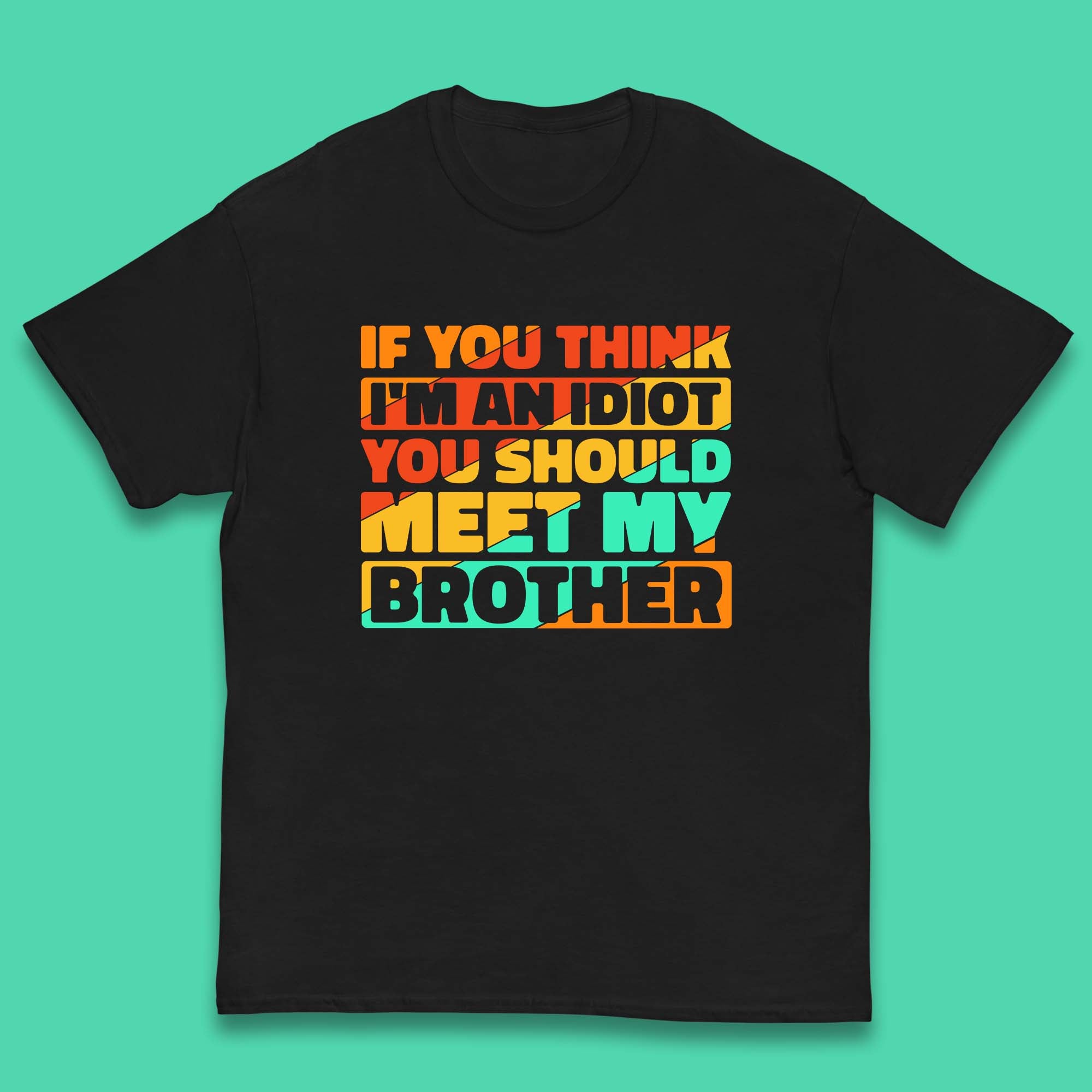 If You Think I m An Idiot You Should Meet My Brother Funny Sarcastic Sibling Kids T Shirt 120