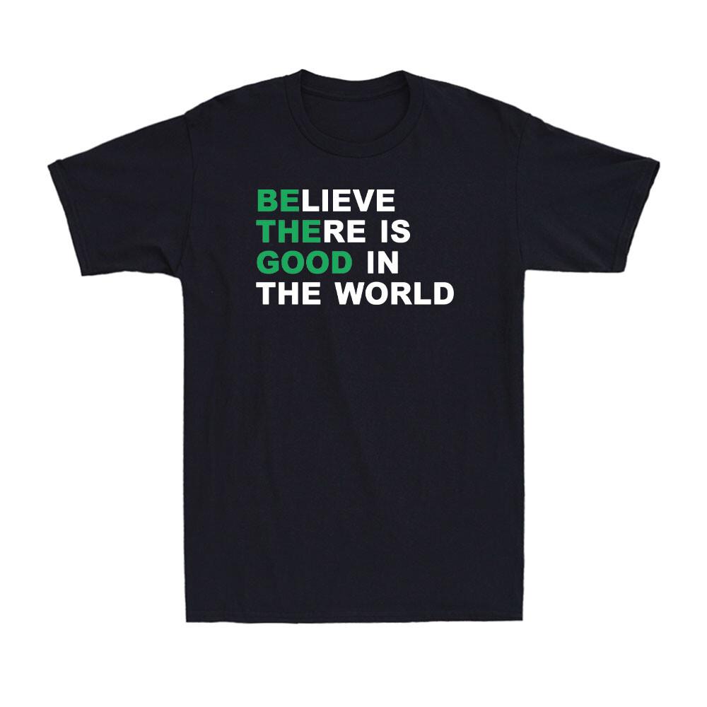 Believe There Is Good In The World Positive Message Funny Saying Men s T-Shirt S