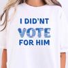 I Didn't Vote For Him Comfort Colors Shirt: Anti-Trump Political Tee