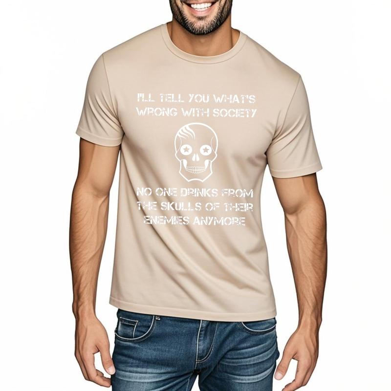 Solid Color Unisex Summer Tshirt Plus Size Ill Tell You Whats Wrong With Society No One Drinks From The Skulls Of Their Enemies