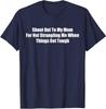 Shout Out To My Mom for Not Strangling Me When Things Get T-Shirt
