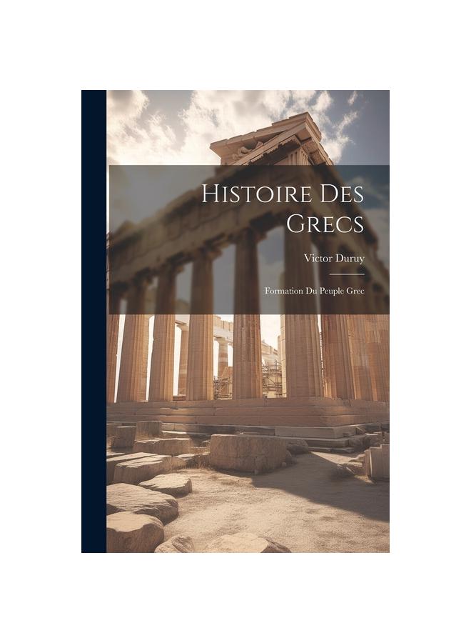 Livre Histoire Des Grecs : Formation Du Peuple Grec