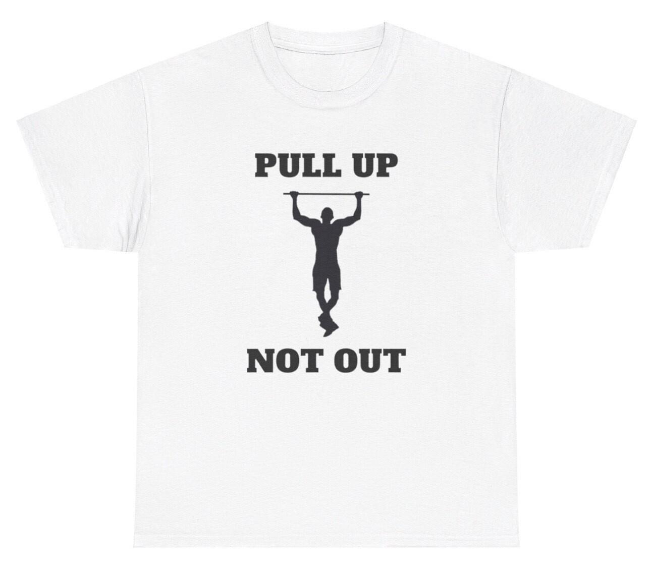 Pull Up Not Out T Shirt Funny Inappropriate Pullups Gym Pump Cover Humor Tee XXL