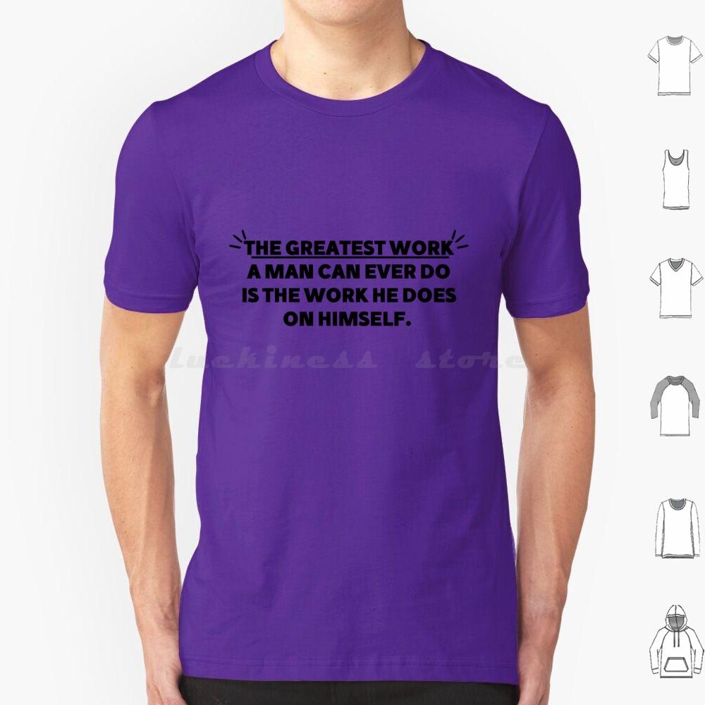 The Greatest Work A Man Can Ever Does The Work He Does On Himself Bold Gym Motivational Quote T Shirt Cotton Men Women Diy