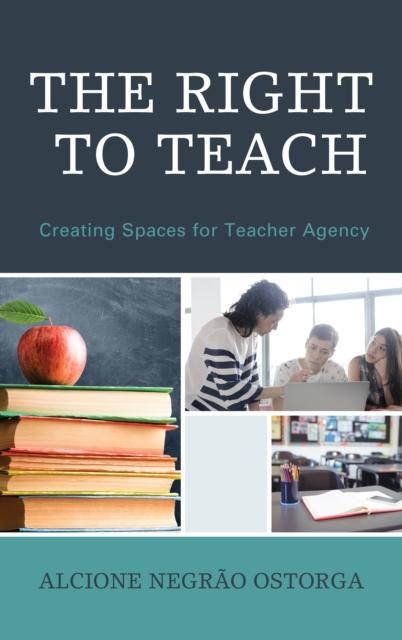 The The Right To Teach : Creating Spaces for Teacher Agency Book