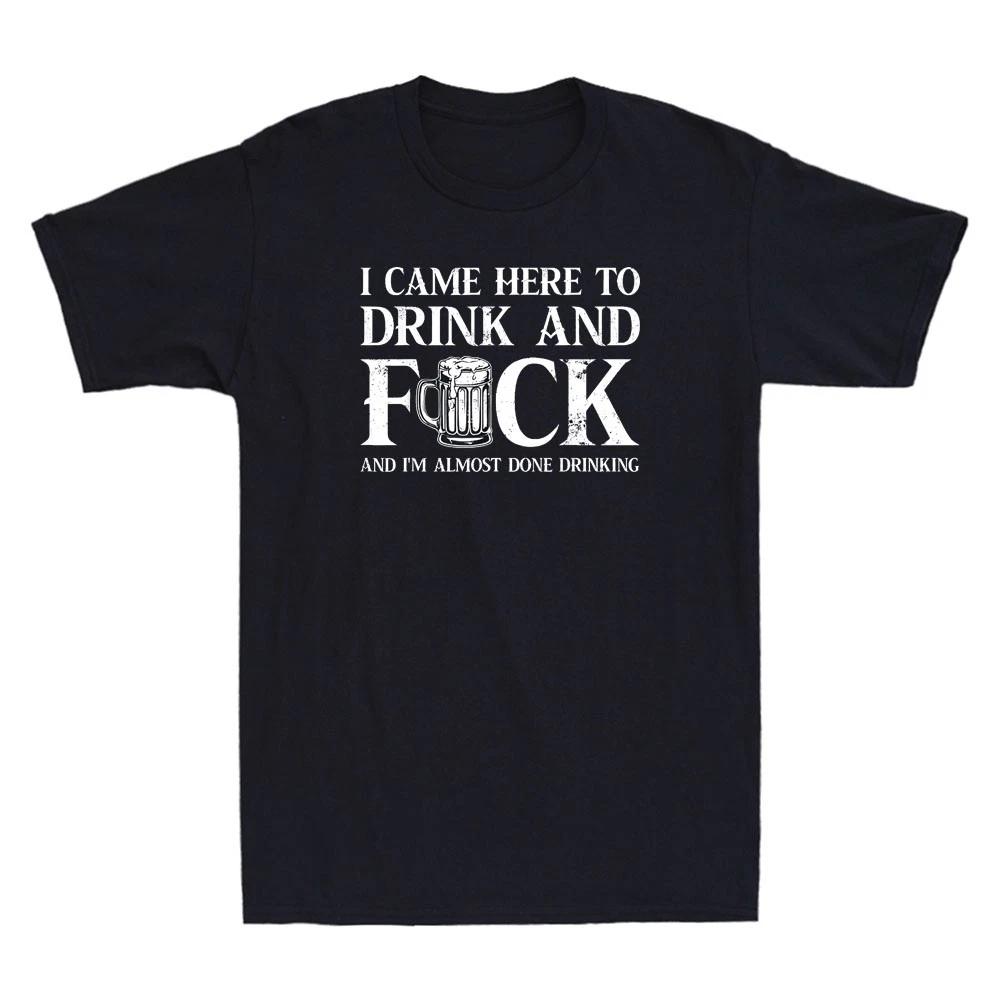 I Came Here to Drink and Fvck Funny Drinking Beer Quote Vintage Men s T-Shirt XS