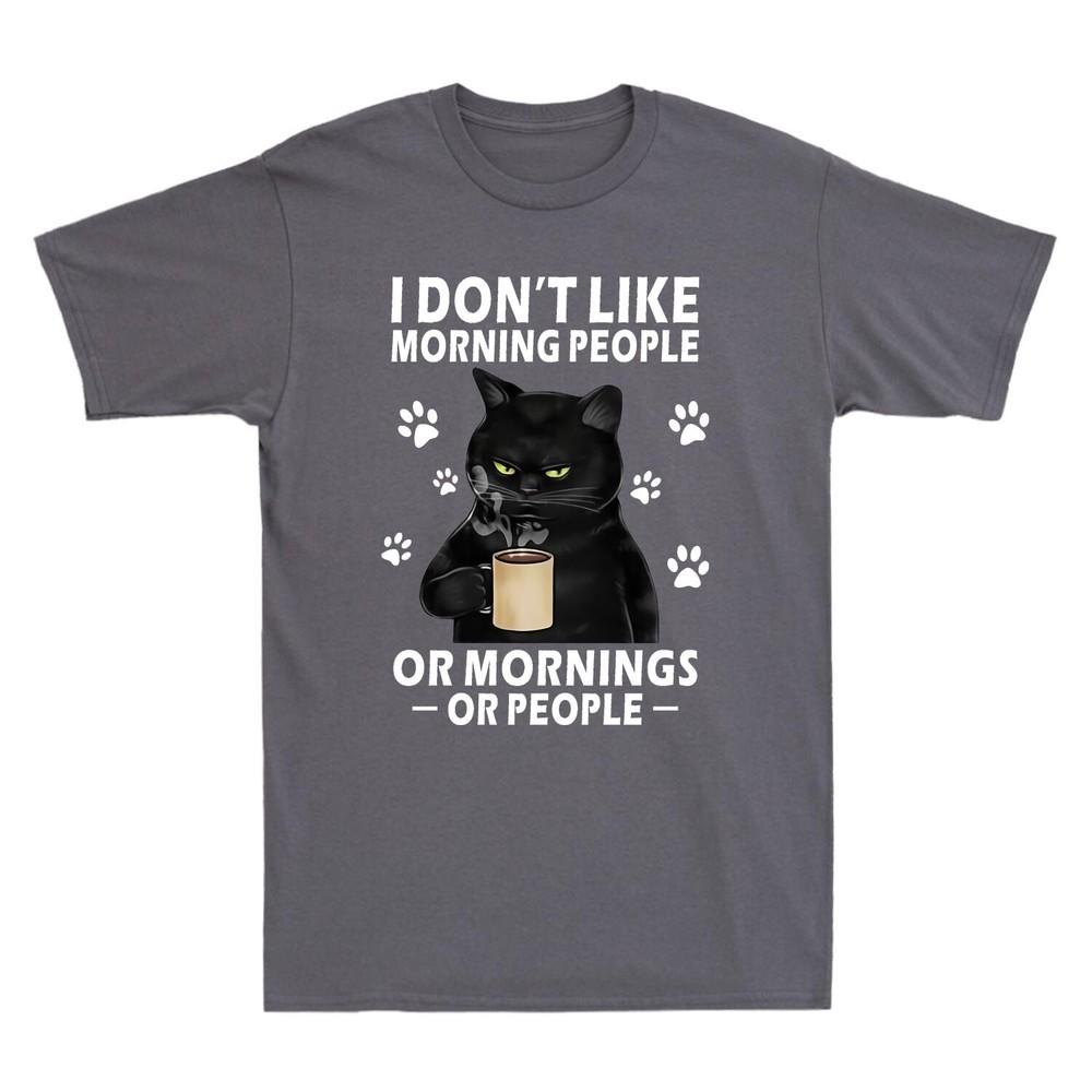 Black Cat I Dont Like Morning People Or Mornings Or People Funny Unisexs Tshirt