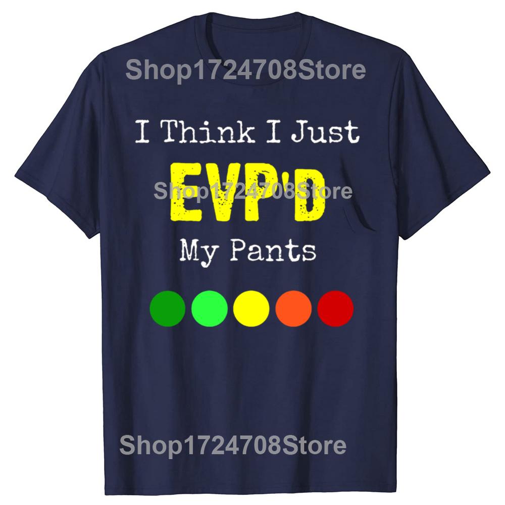 I Think I Just EVPd My Pants Funny EVP Ghost Hunting Hunter Tshirts Unisex Casual Tshirt 100 Cotton Loose Oversized T Shirt S