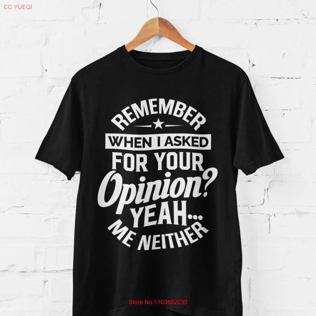 Remember When I Asked For Your Opinion Yeah Me Neither Funny T Shirt Vintage Washed Breathable Slightly Graphic Unisex Fashion