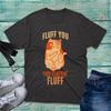 Fluff You You Fluffin Fluff Shirt Funny Cat Lovers Kitten Sarcastic Unisex Gifts