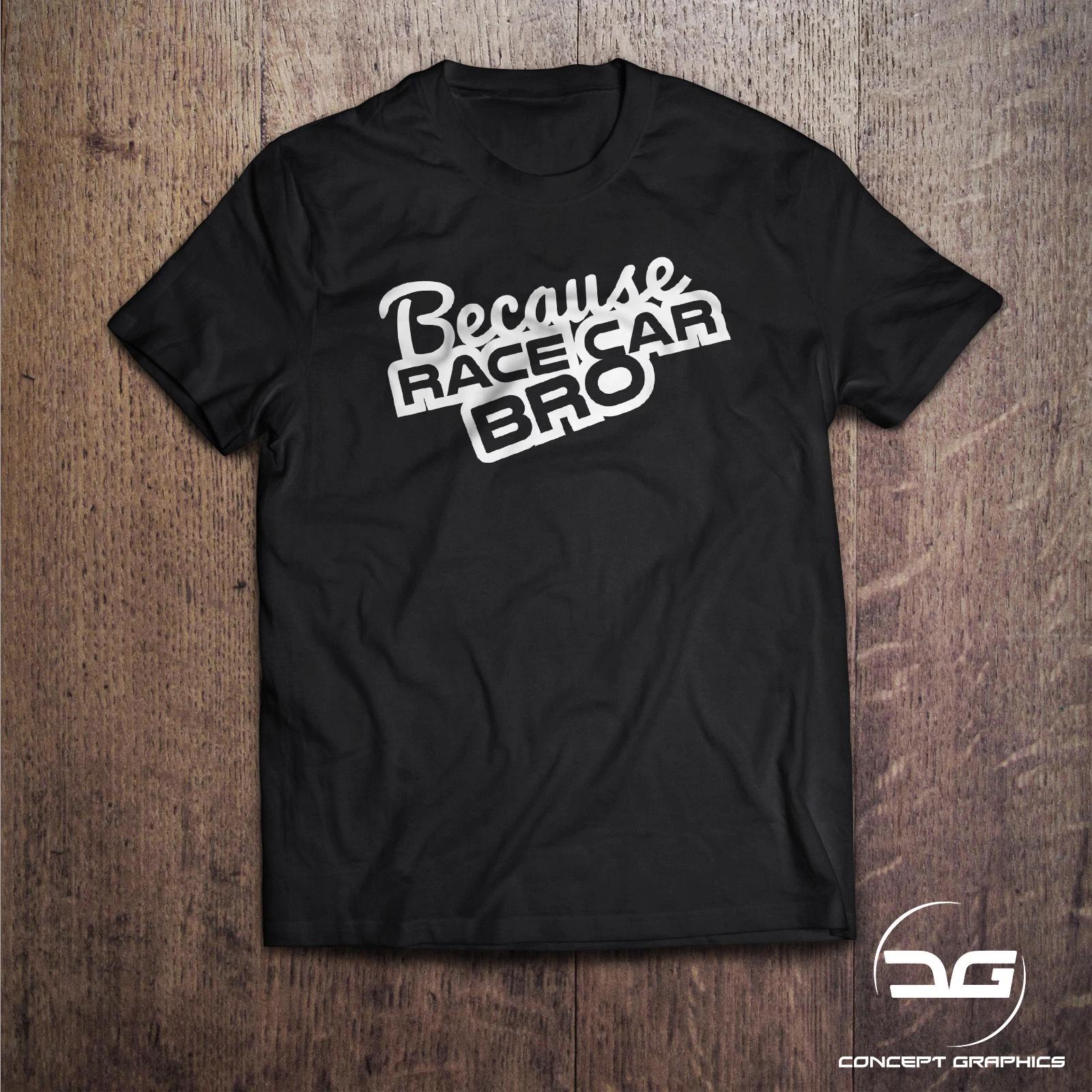 Funny Because Race Car Bro Novelty Mens T-Shirt | JDM | Euro | Dub | Drift | Jap 4XL