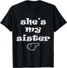 She's My Sister Funny Matching Costume for Brother T-Shirt